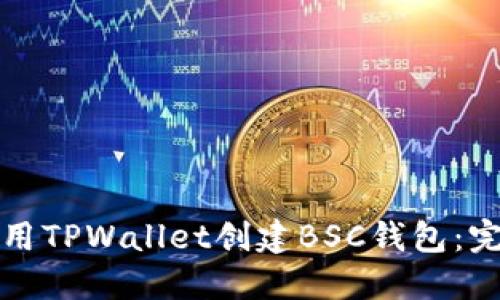 如何使用TPWallet创建BSC钱包：完整指南